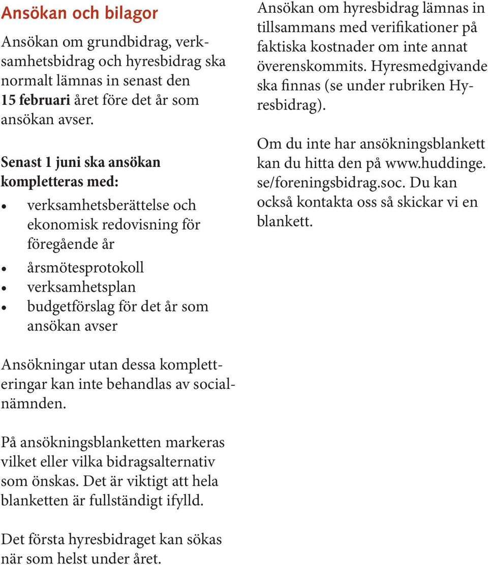 hyresbidrag lämnas in tillsammans med verifikationer på faktiska kostnader om inte annat överenskommits. Hyresmedgivande ska finnas (se under rubriken Hyresbidrag).