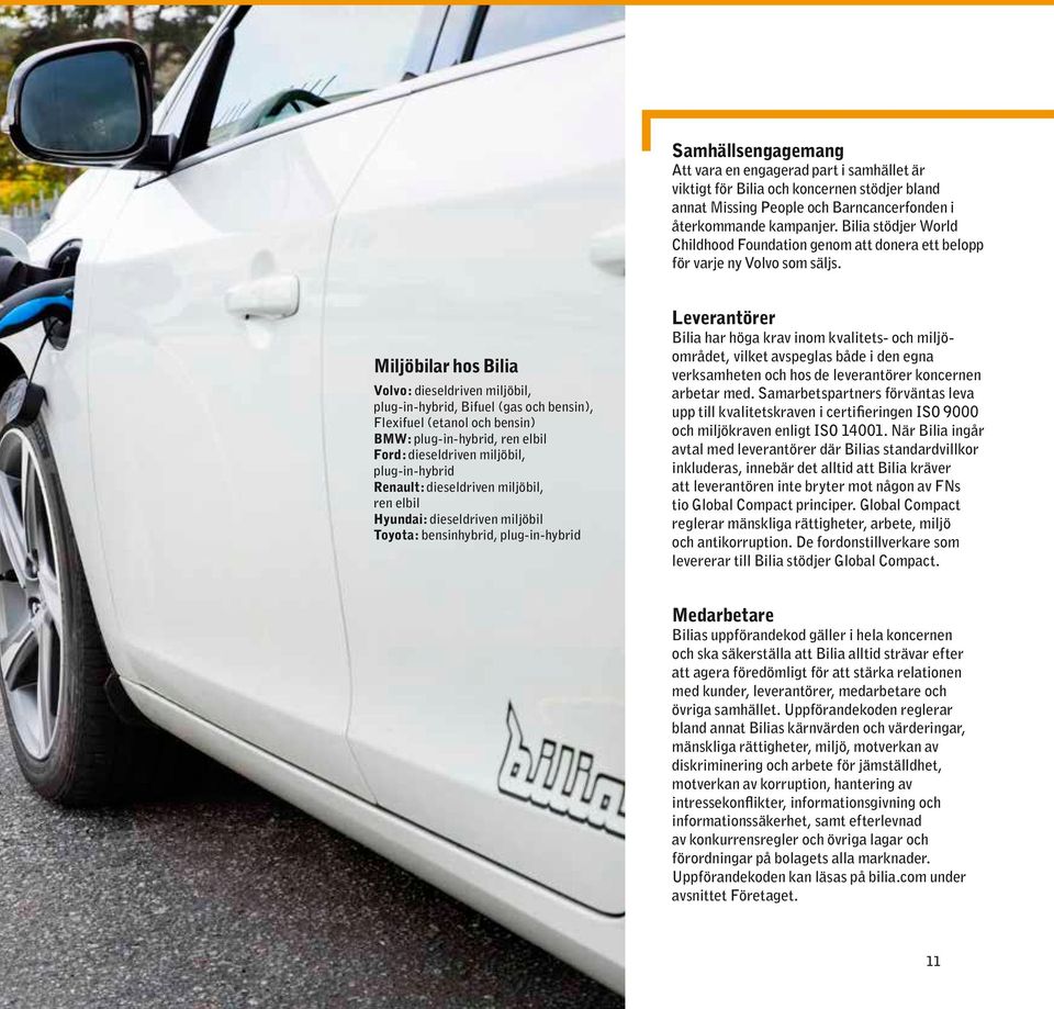 Miljöbilar hos Bilia Volvo: dieseldriven miljöbil, plug-in-hybrid, Bifuel (gas och bensin), Flexifuel (etanol och bensin) BMW: plug-in-hybrid, ren elbil Ford: dieseldriven miljöbil, plug-in-hybrid
