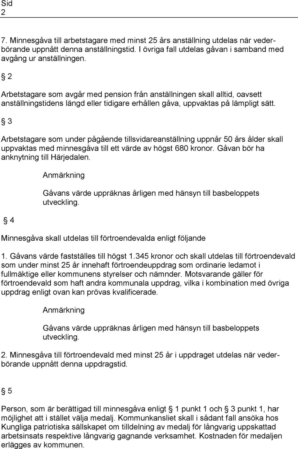 3 Arbetstagare som under pågående tillsvidareanställning uppnår 50 års ålder skall uppvaktas med minnesgåva till ett värde av högst 680 kronor. Gåvan bör ha anknytning till Härjedalen. 4 utveckling.