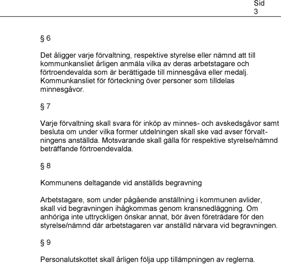 7 Varje förvaltning skall svara för inköp av minnes- och avskedsgåvor samt besluta om under vilka former utdelningen skall ske vad avser förvaltningens anställda.