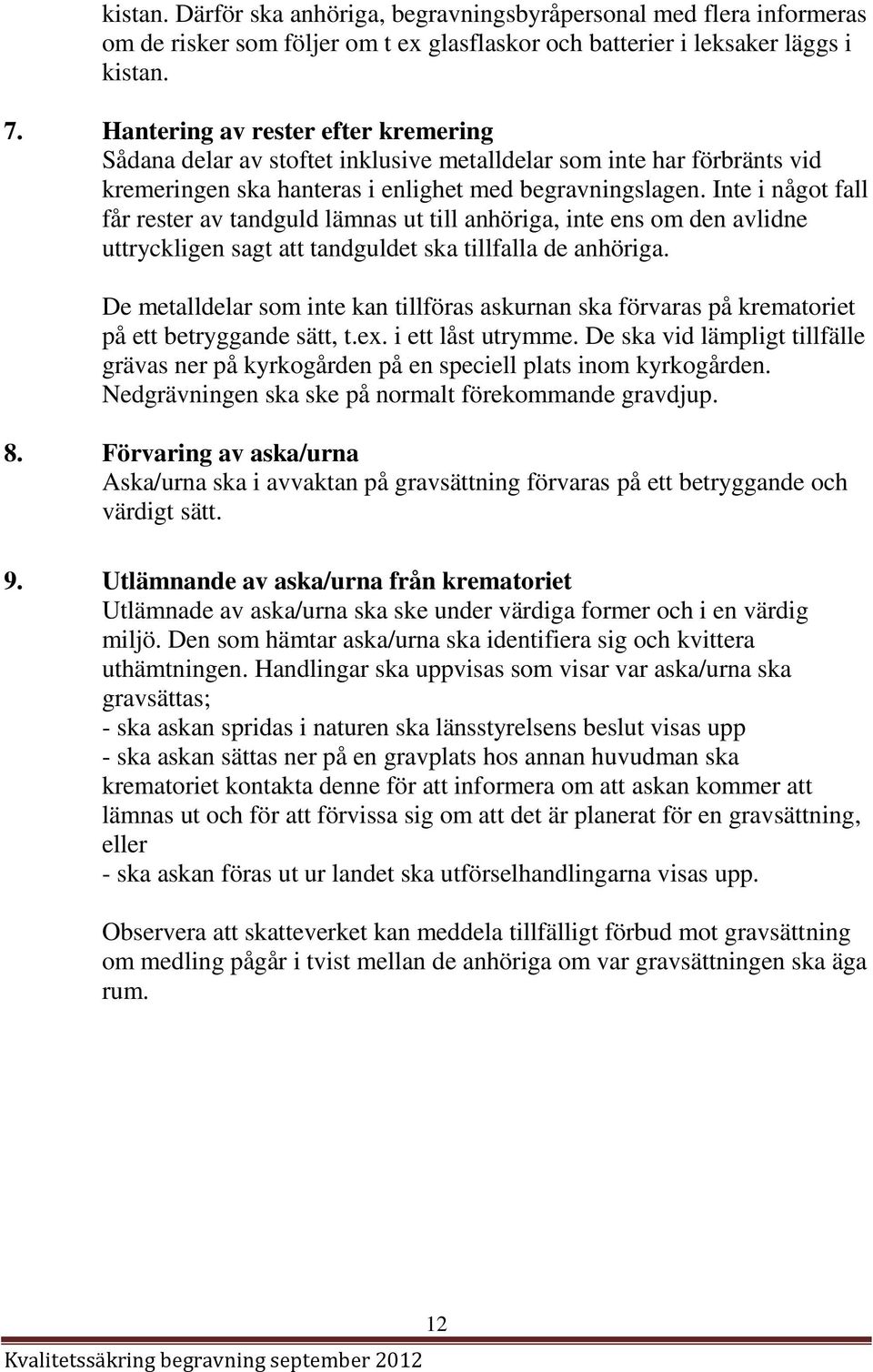 Inte i något fall får rester av tandguld lämnas ut till anhöriga, inte ens om den avlidne uttryckligen sagt att tandguldet ska tillfalla de anhöriga.