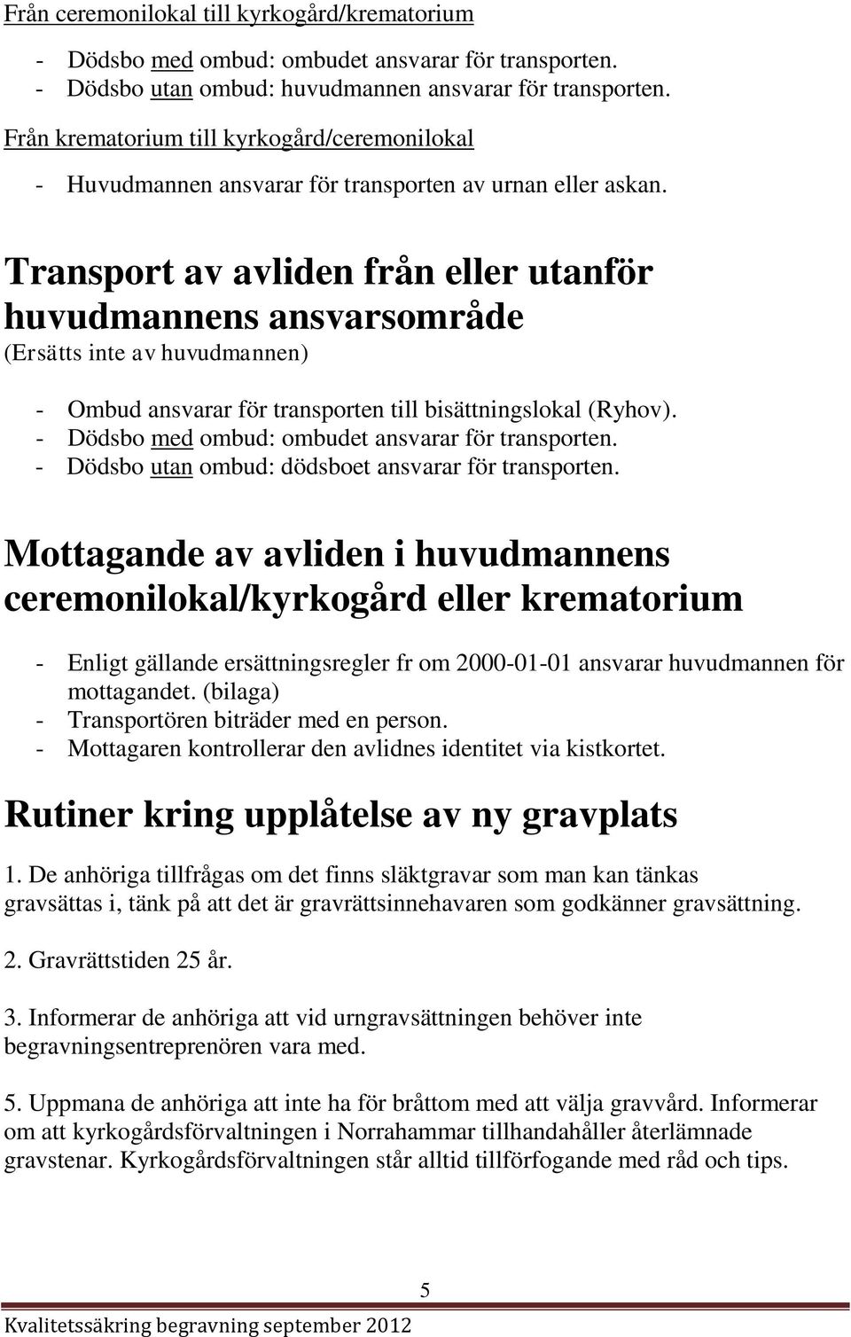 Transport av avliden från eller utanför huvudmannens ansvarsområde (Ersätts inte av huvudmannen) - Ombud ansvarar för transporten till bisättningslokal (Ryhov).