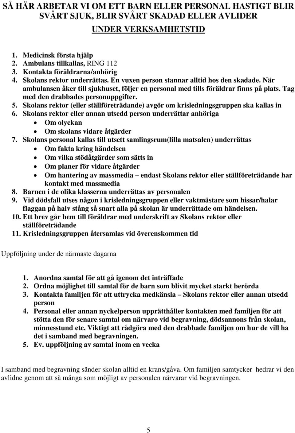 Tag med den drabbades personuppgifter. 5. Skolans rektor (eller ställföreträdande) avgör om krisledningsgruppen ska kallas in 6.