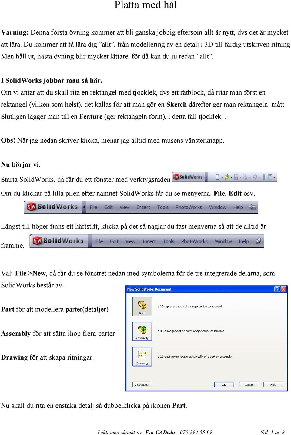 I SolidWorks jobbar man så här.
