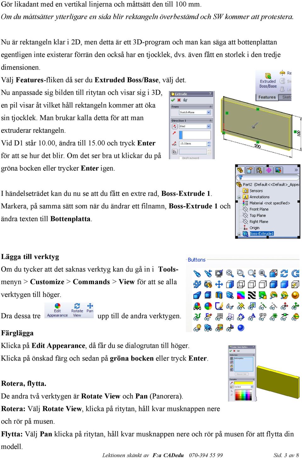 även fått en storlek i den tredje dimensionen. Välj Features-fliken då ser du Extruded Boss/Base, välj det.