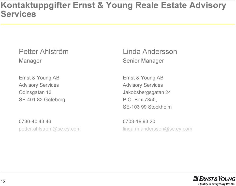 Advisory Services Odinsgatan 13 Jakobsbergsgatan 24 SE-401 82 Göteborg P.O. Box 7850, SE-103 99 Stockholm 0730-40 43 46 0703-18 93 20 petter.