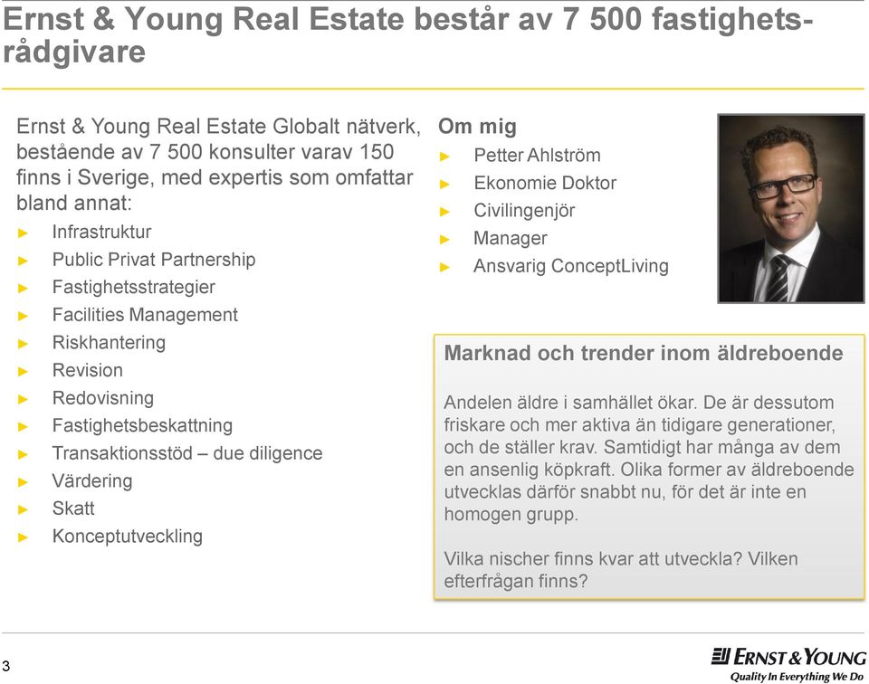 Konceptutveckling Om mig Petter Ahlström Ekonomie Doktor Civilingenjör Manager Ansvarig ConceptLiving Marknad och trender inom äldreboende Andelen äldre i samhället ökar.