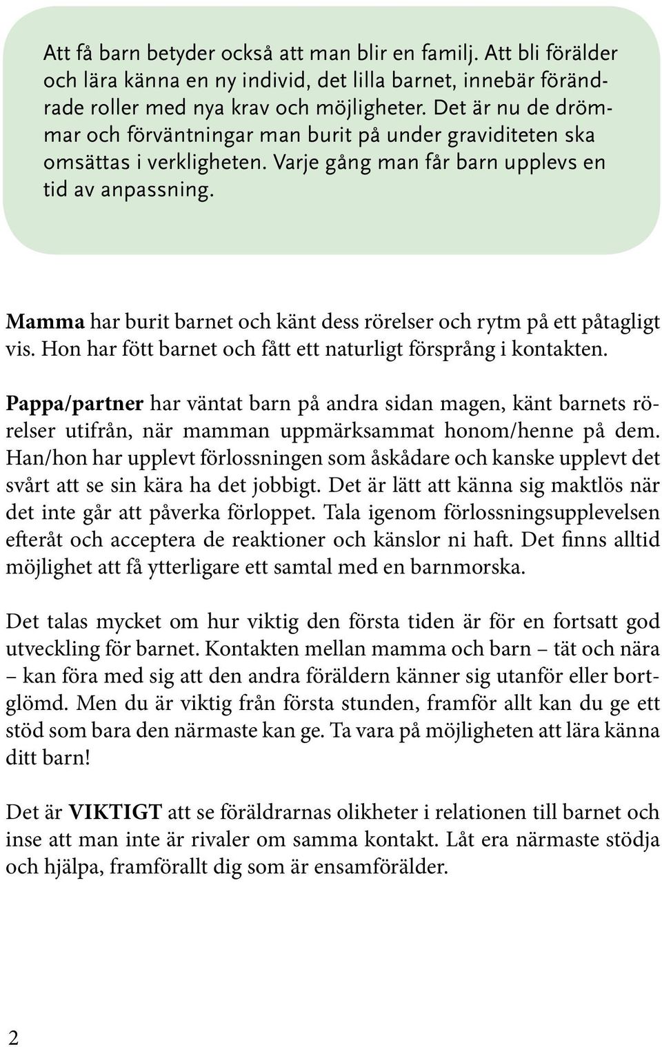 Mamma har burit barnet och känt dess rörelser och rytm på ett påtagligt vis. Hon har fött barnet och fått ett naturligt försprång i kontakten.