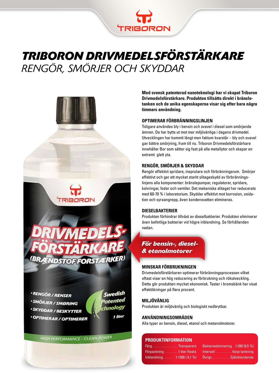 Optimerar förbränningslinjen Tidigare användes bly i bensin och svavel i diesel som smörjande ämnen. De har bytts ut mot mer miljövänliga i dagens drivmedel.