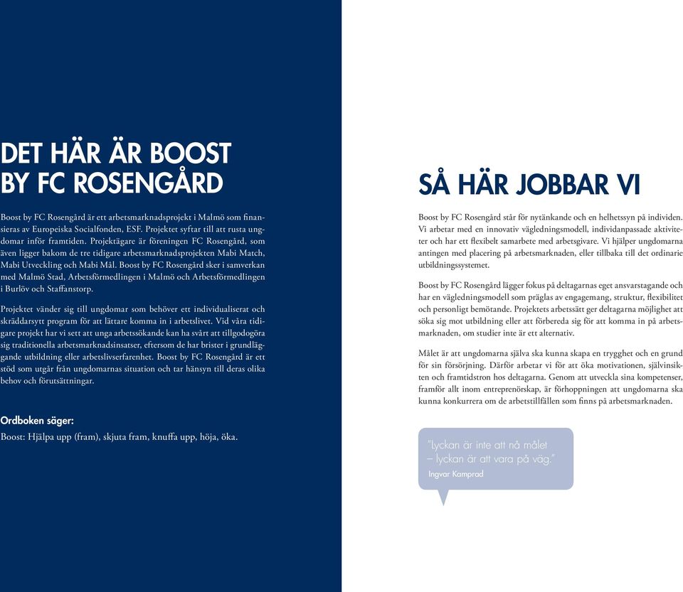 Boost by FC Rosengård sker i samverkan med Malmö Stad, Arbetsförmedlingen i Malmö och Arbetsförmedlingen i Burlöv och Staffanstorp.