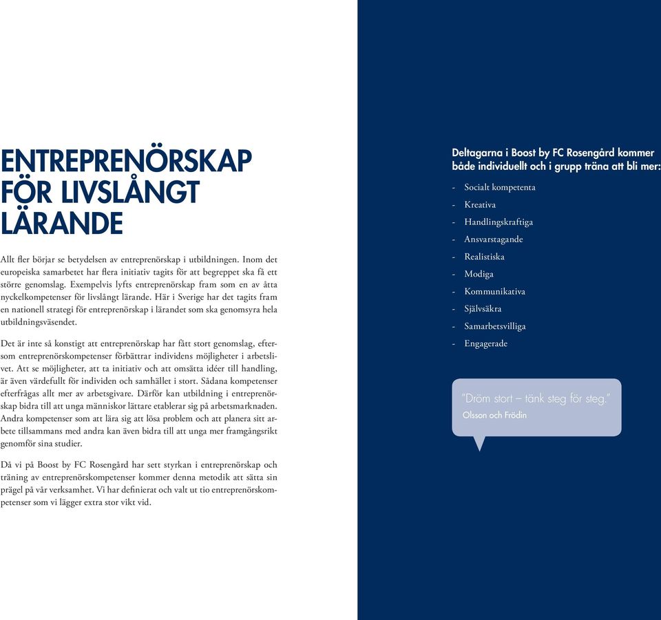 Här i Sverige har det tagits fram en nationell strategi för entreprenörskap i lärandet som ska genomsyra hela utbildningsväsendet.