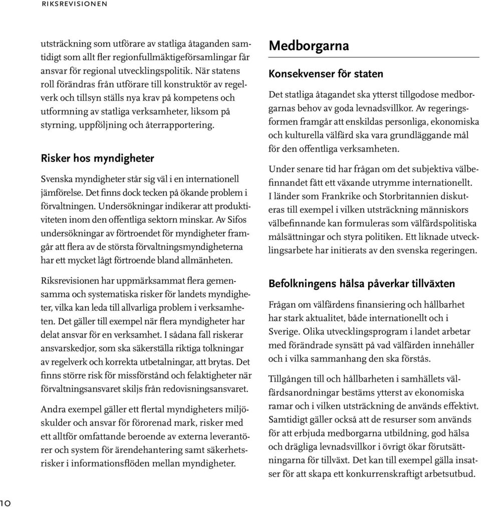 återrapportering. Risker hos myndigheter Svenska myndigheter står sig väl i en internationell jämförelse. Det finns dock tecken på ökande problem i förvaltningen.