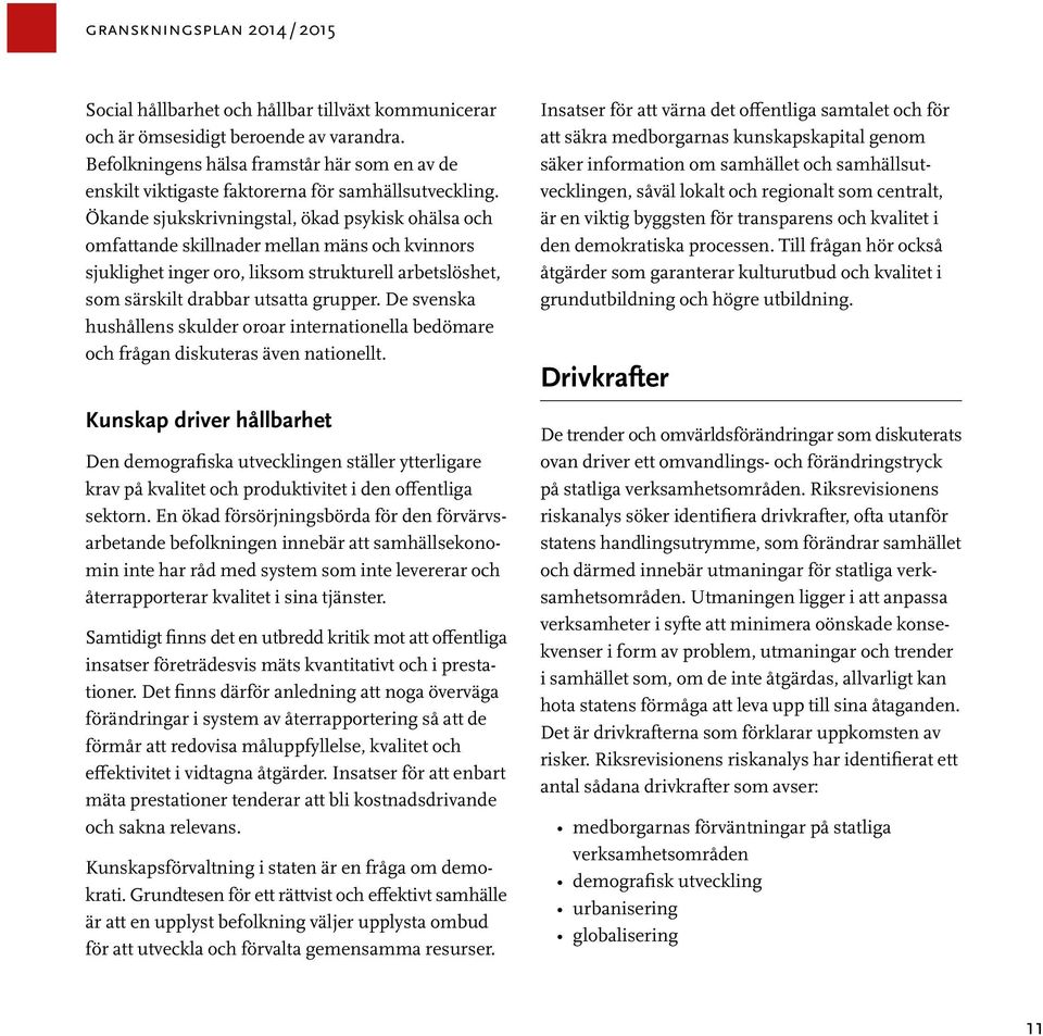 Ökande sjukskrivningstal, ökad psykisk ohälsa och omfattande skillnader mellan mäns och kvinnors sjuklighet inger oro, liksom strukturell arbetslöshet, som särskilt drabbar utsatta grupper.