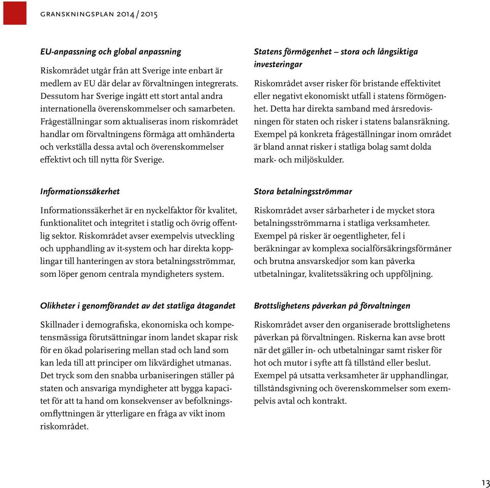 Frågeställningar som aktualiseras inom riskområdet handlar om förvaltningens förmåga att omhänderta och verkställa dessa avtal och överenskommelser effektivt och till nytta för Sverige.
