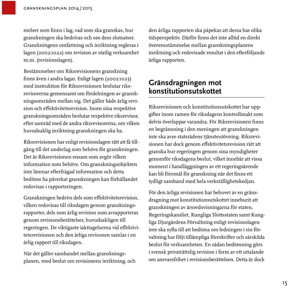 Enligt lagen (2002:1023) med instruktion för Riksrevisionen beslutar riksrevisorerna gemensamt om fördelningen av granskningsområden mellan sig.