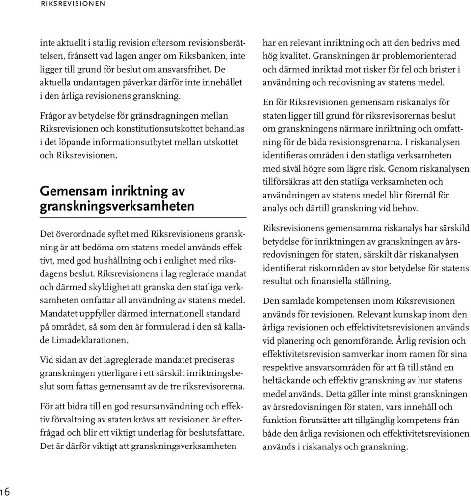 Frågor av betydelse för gränsdragningen mellan Riksrevisionen och konstitutionsutskottet behandlas i det löpande informationsutbytet mellan utskottet och Riksrevisionen.