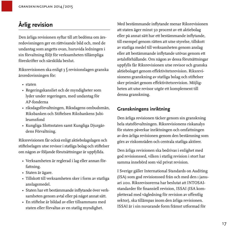 Riksrevisionen ska enligt 3 revisionslagen granska årsredovisningen för: staten Regeringskansliet och de myndigheter som lyder under regeringen, med undantag för AP-fonderna riksdagsförvaltningen,