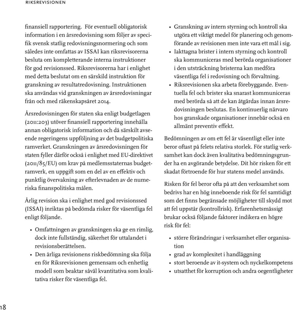 kompletterande interna instruktioner för god revisionssed. Riksrevisorerna har i enlighet med detta beslutat om en särskild instruktion för granskning av resultatredovisning.