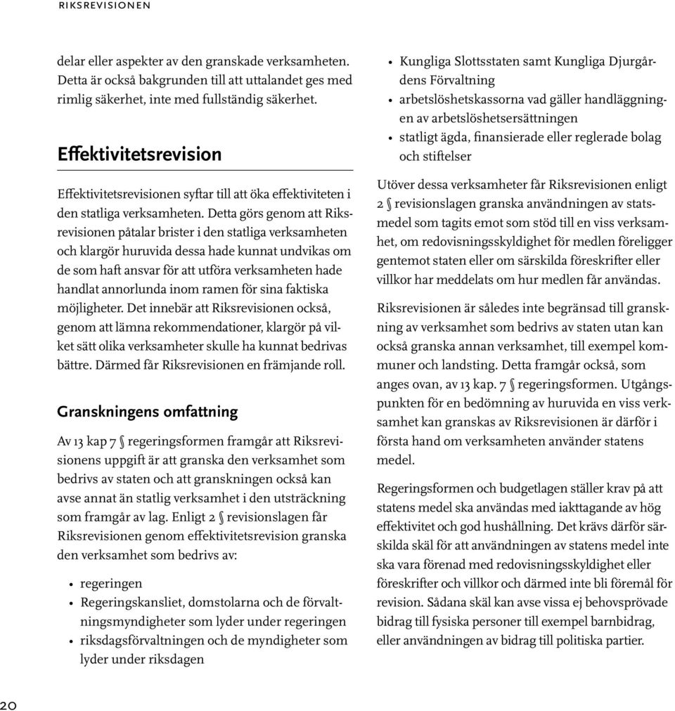 Detta görs genom att Riksrevisionen påtalar brister i den statliga verksamheten och klargör huruvida dessa hade kunnat undvikas om de som haft ansvar för att utföra verksamheten hade handlat