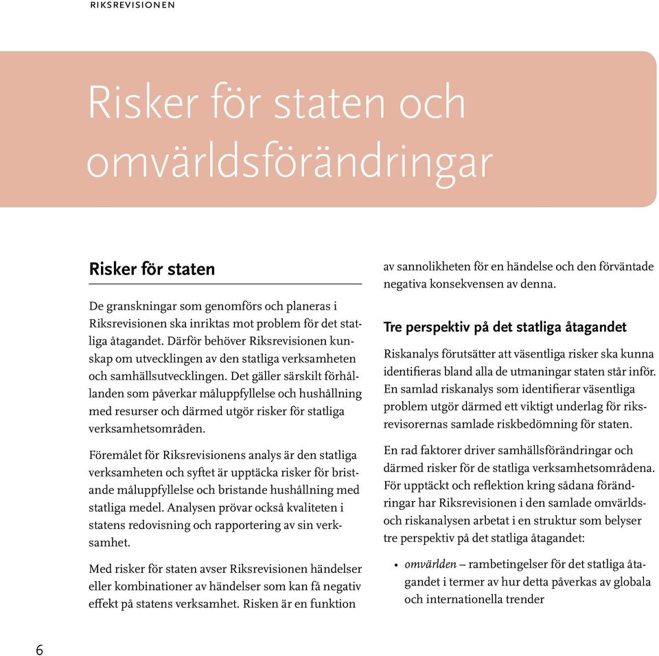 Det gäller särskilt förhållanden som påverkar måluppfyllelse och hushållning med resurser och därmed utgör risker för statliga verksamhetsområden.