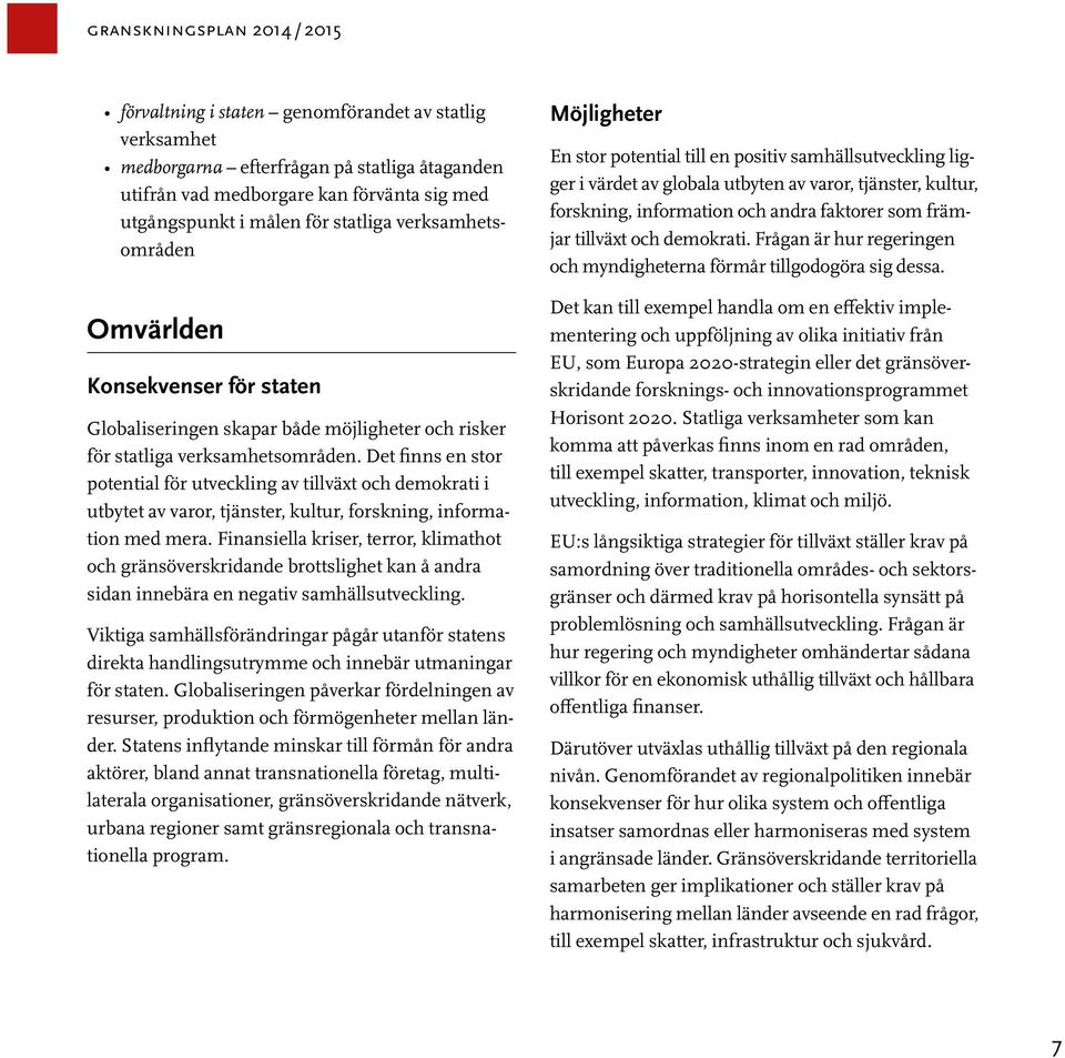 Det finns en stor potential för utveckling av tillväxt och demokrati i utbytet av varor, tjänster, kultur, forskning, information med mera.