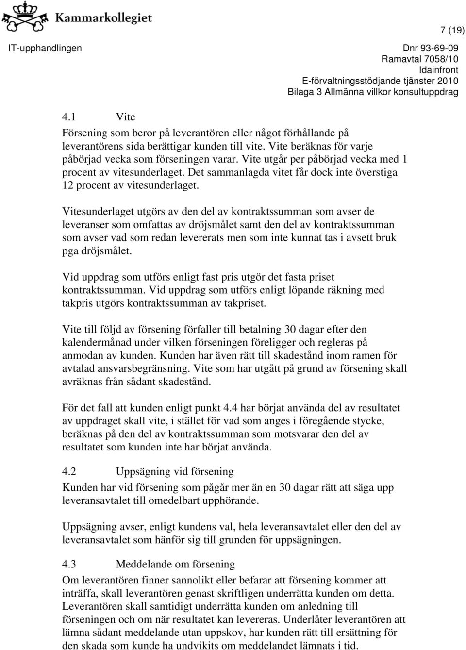Vitesunderlaget utgörs av den del av kontraktssumman som avser de leveranser som omfattas av dröjsmålet samt den del av kontraktssumman som avser vad som redan levererats men som inte kunnat tas i