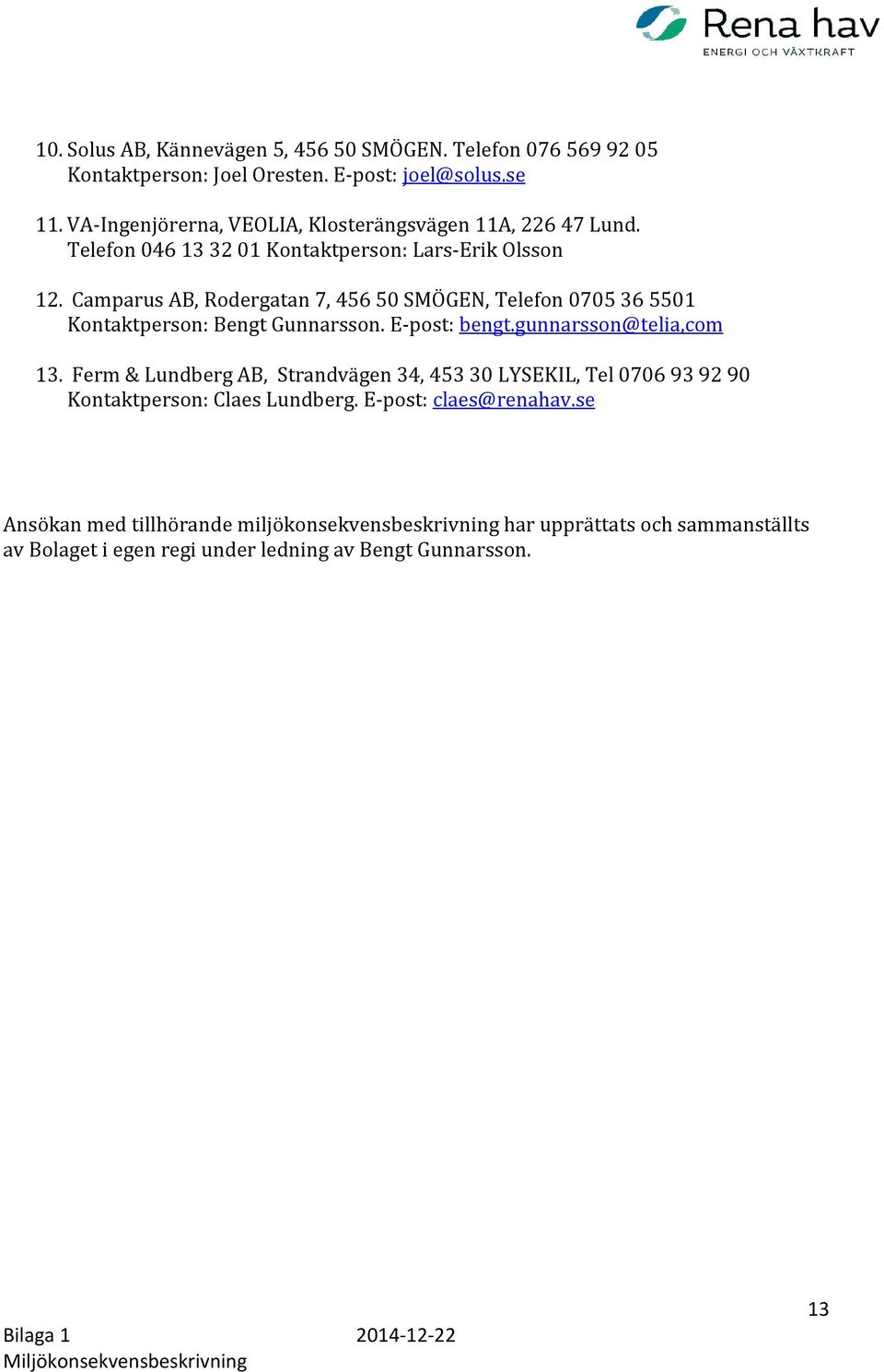 Camparus AB, Rodergatan 7, 456 50 SMÖGEN, Telefon 0705 36 5501 Kontaktperson: Bengt Gunnarsson. E-post: bengt.gunnarsson@telia,com 13.