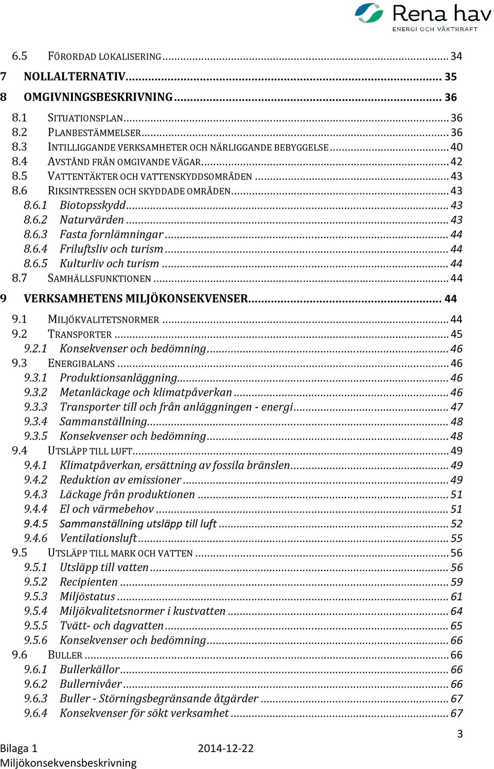 .. 44 8.6.4 Friluftsliv och turism... 44 8.6.5 Kulturliv och turism... 44 8.7 SAMHÄLLSFUNKTIONEN... 44 9 VERKSAMHETENS MILJÖKONSEKVENSER... 44 9.1 MILJÖKVALITETSNORMER... 44 9.2 
