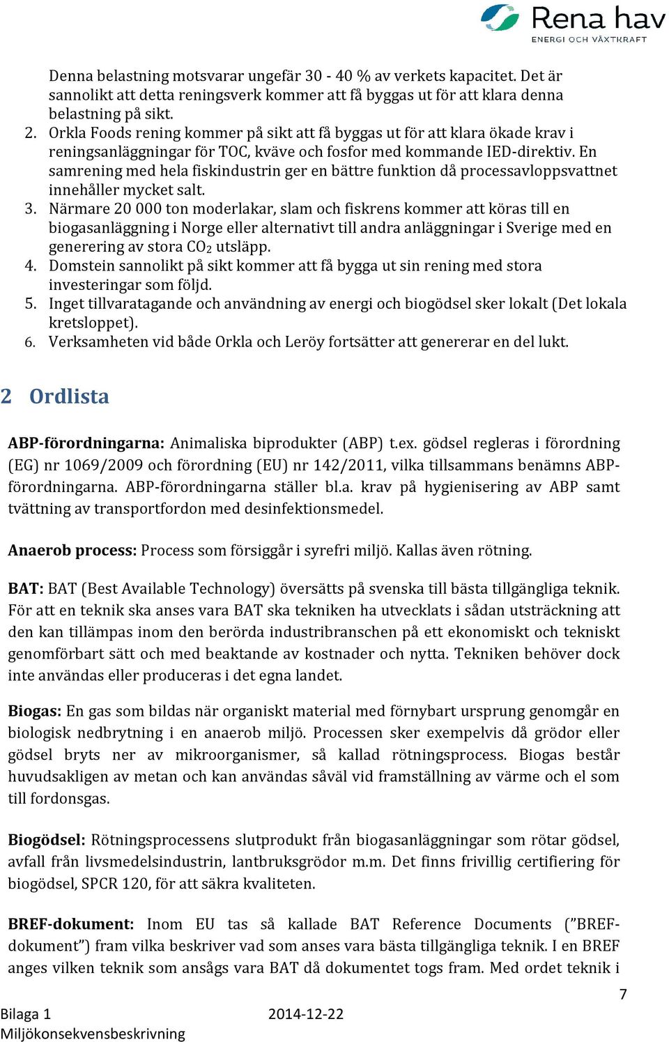 En samrening med hela fiskindustrin ger en bättre funktion då processavloppsvattnet innehåller mycket salt. 3.