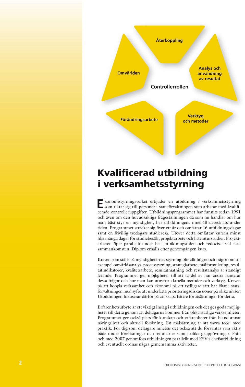 Utbildningsprogrammet har funnits sedan 1991 och även om den huvudsakliga frågeställningen då som nu handlar om hur man bäst styr en myndighet, har utbildningens innehåll utvecklats under tiden.