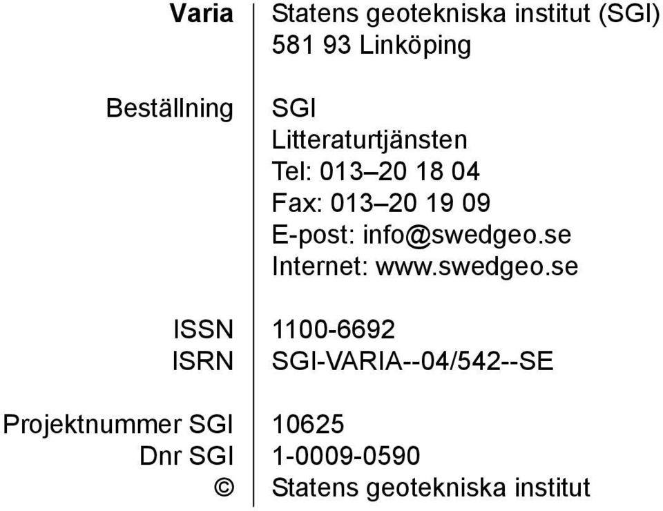 Tel: 03 20 8 04 Fax: 03 20 9 09 E-post: info@swedgeo.se Internet: www.