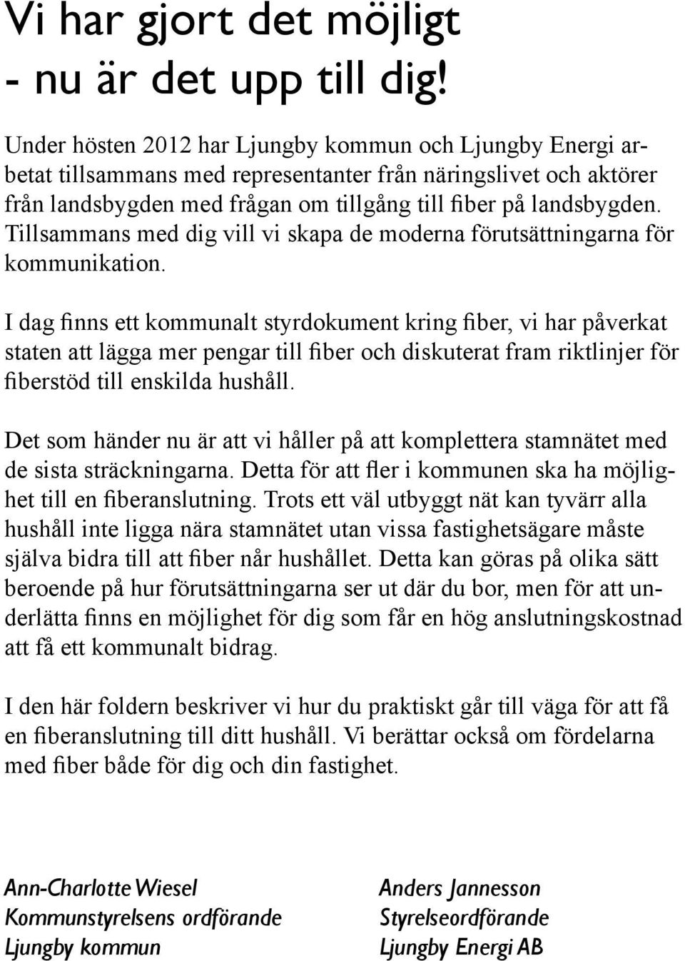 Tillsammans med dig vill vi skapa de moderna förutsättningarna för kommunikation.