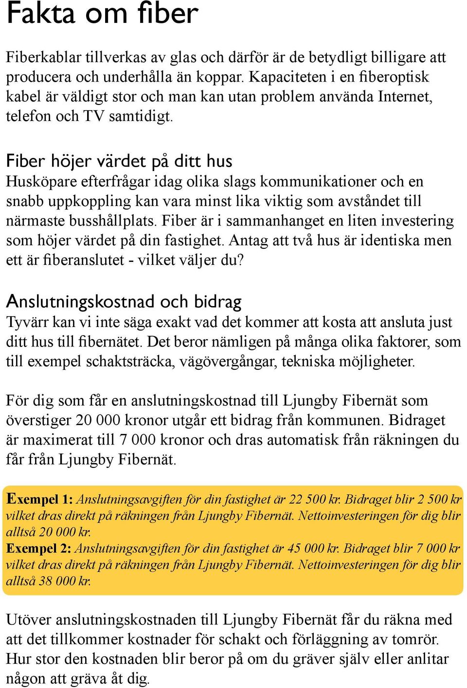 Fiber höjer värdet på ditt hus Husköpare efterfrågar idag olika slags kommunikationer och en snabb uppkoppling kan vara minst lika viktig som avståndet till närmaste busshållplats.