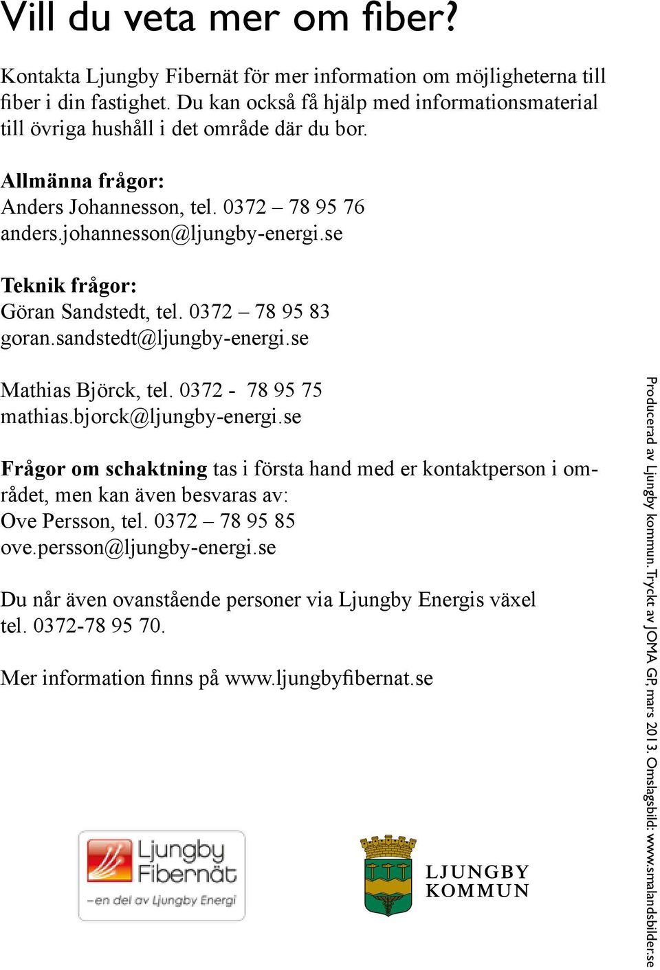 se Teknik frågor: Göran Sandstedt, tel. 0372 78 95 83 goran.sandstedt@ljungby-energi.se Mathias Björck, tel. 0372-78 95 75 mathias.bjorck@ljungby-energi.