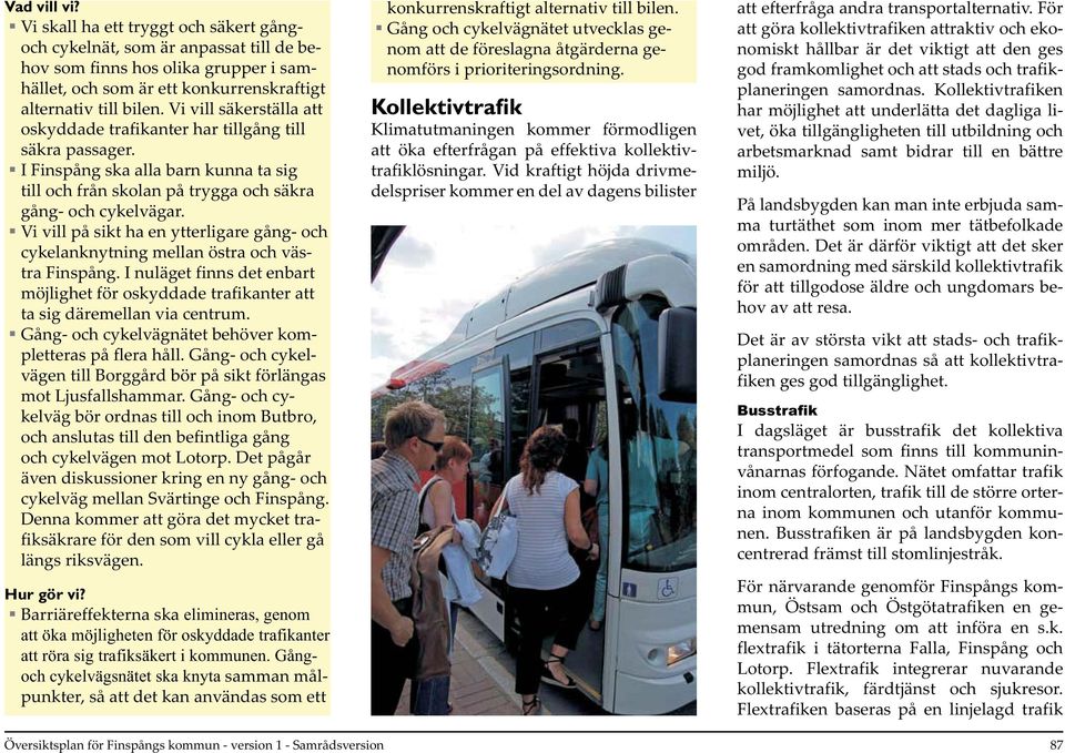 Vi vill på sikt ha en ytterligare gång- och cykelanknytning mellan östra och västra Finspång. I nuläget finns det enbart möjlighet för oskyddade trafikanter att ta sig däremellan via centrum.