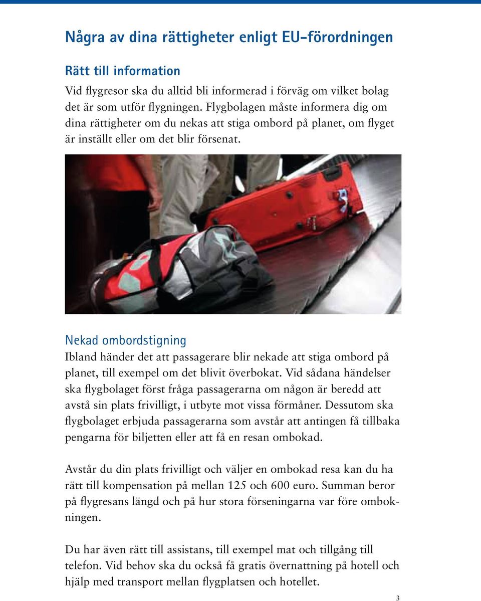 Nekad ombordstigning Ibland händer det att passagerare blir nekade att stiga ombord på planet, till exempel om det blivit överbokat.