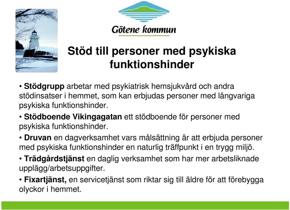 Druvan en dagverksamhet vars målsättning är att erbjuda personer med psykiska funktionshinder en naturlig träffpunkt i en trygg miljö.