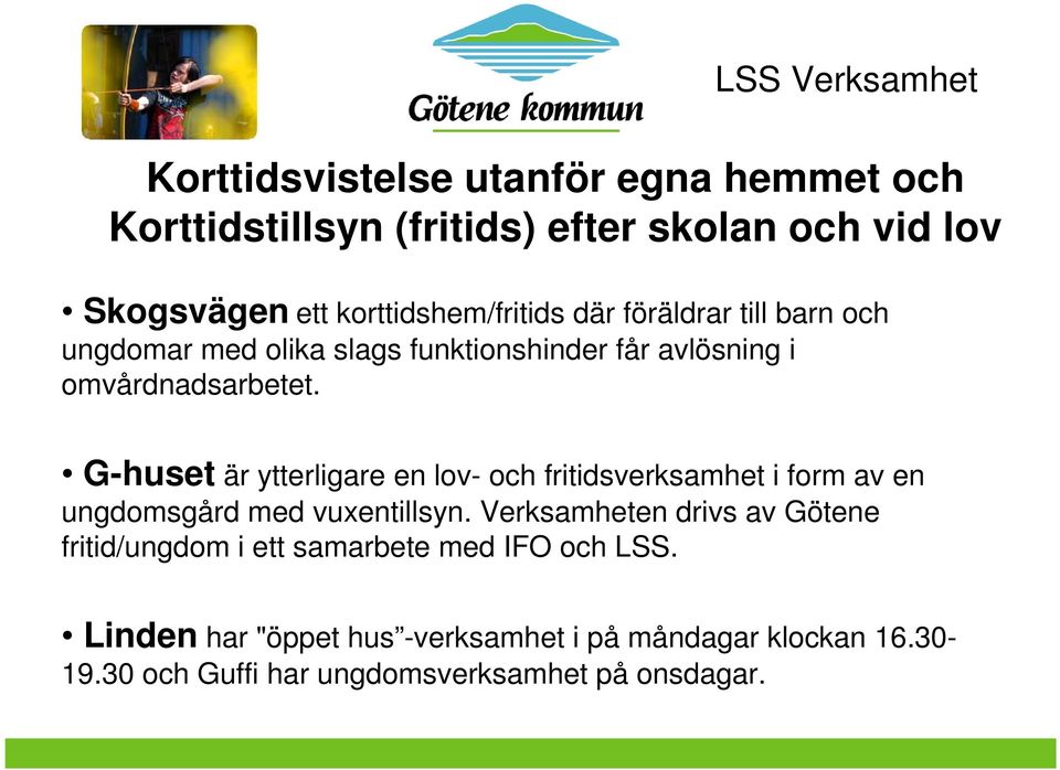 G-huset är ytterligare en lov- och fritidsverksamhet i form av en ungdomsgård med vuxentillsyn.