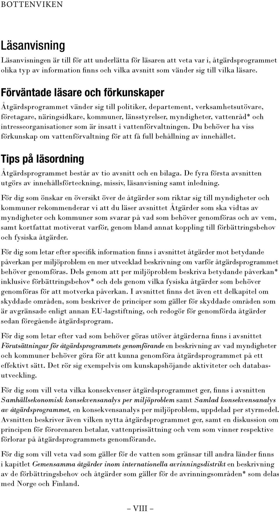intresseorganisationer som är insatt i vattenförvaltningen. Du behöver ha viss förkunskap om vattenförvaltning för att få full behållning av innehållet.