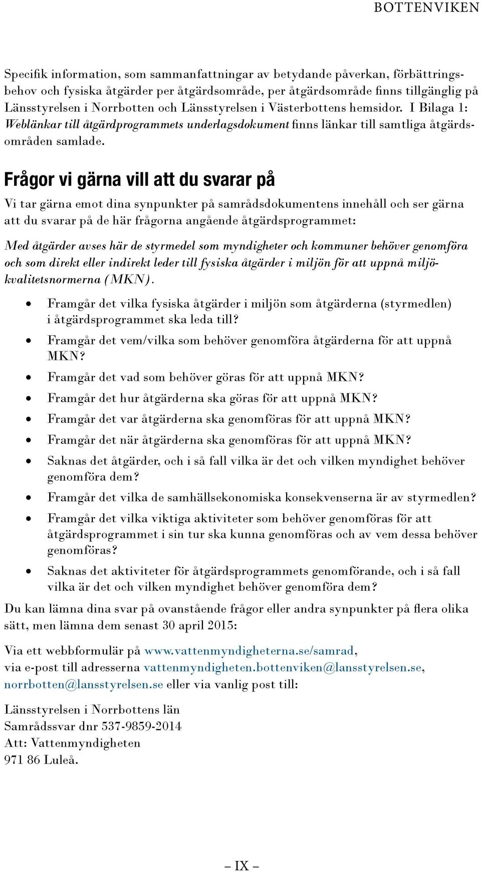 Frågor vi gärna vill att du svarar på Vi tar gärna emot dina synpunkter på samrådsdokumentens innehåll och ser gärna att du svarar på de här frågorna angående åtgärdsprogrammet: Med åtgärder avses