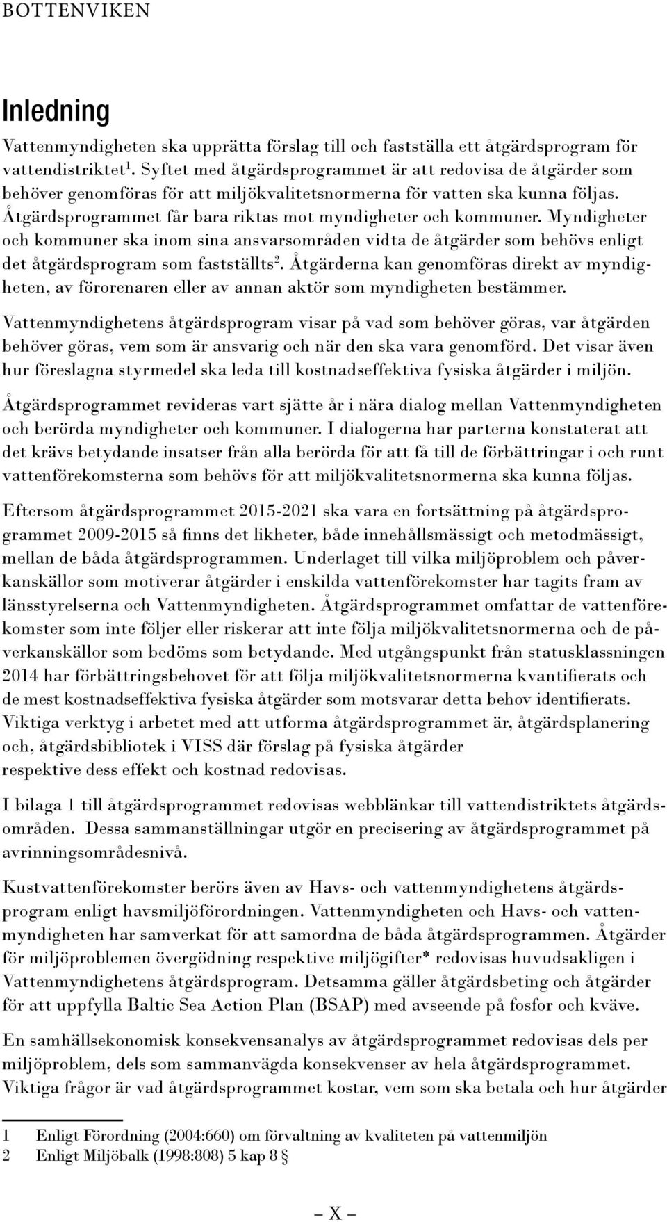 Åtgärdsprogrammet får bara riktas mot myndigheter och kommuner. Myndigheter och kommuner ska inom sina ansvarsområden vidta de åtgärder som behövs enligt det åtgärdsprogram som fastställts 2.