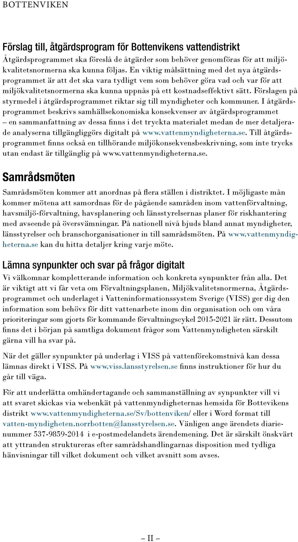 Förslagen på styrmedel i åtgärdsprogrammet riktar sig till myndigheter och kommuner.