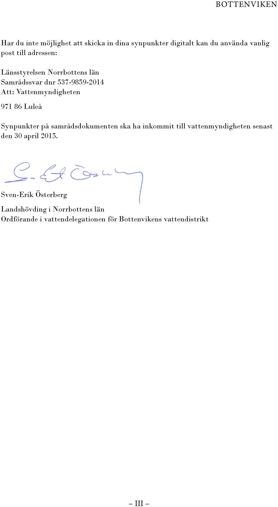 Synpunkter på samrådsdokumenten ska ha inkommit till vattenmyndigheten senast den 30 april 2015.