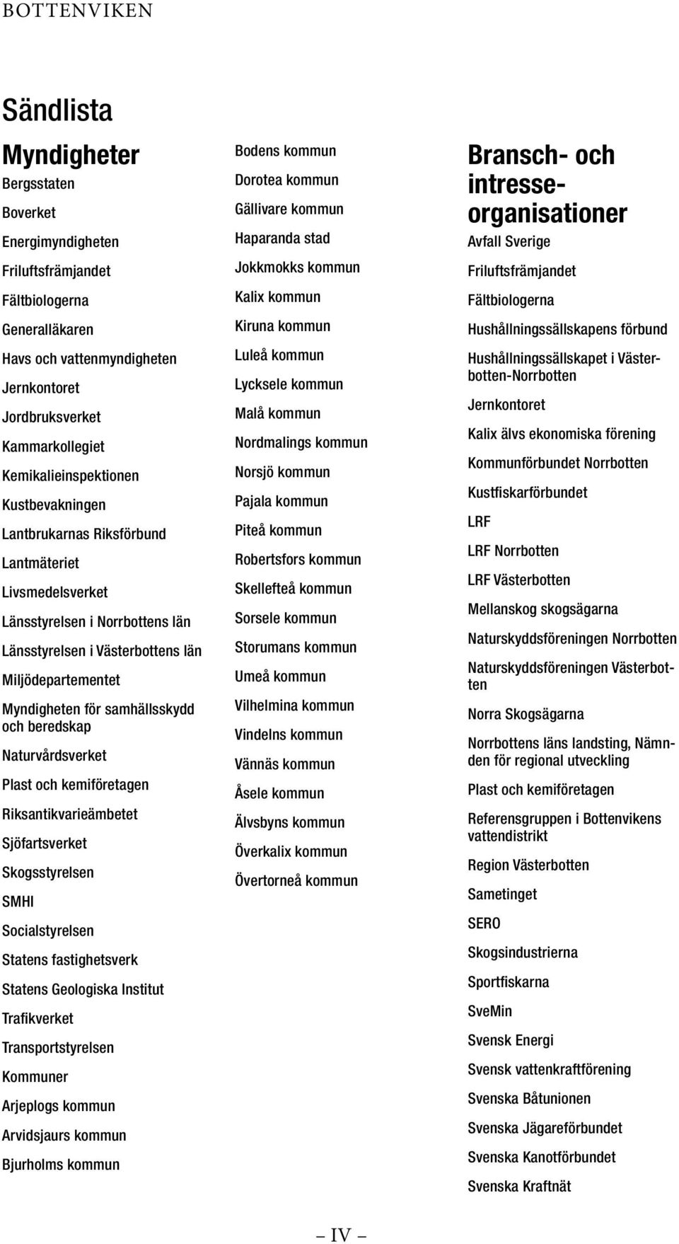 samhällsskydd och beredskap Naturvårdsverket Plast och kemiföretagen Riksantikvarieämbetet Sjöfartsverket Skogsstyrelsen SMHI Socialstyrelsen Statens fastighetsverk Statens Geologiska Institut