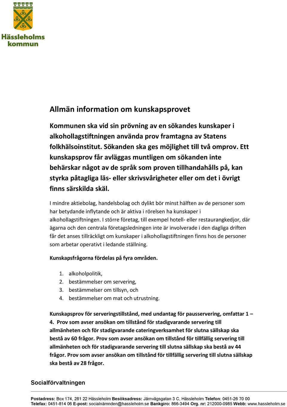 Ett kunskapsprov får avläggas muntligen om sökanden inte behärskar något av de språk som proven tillhandahålls på, kan styrka påtagliga läs- eller skrivsvårigheter eller om det i övrigt finns