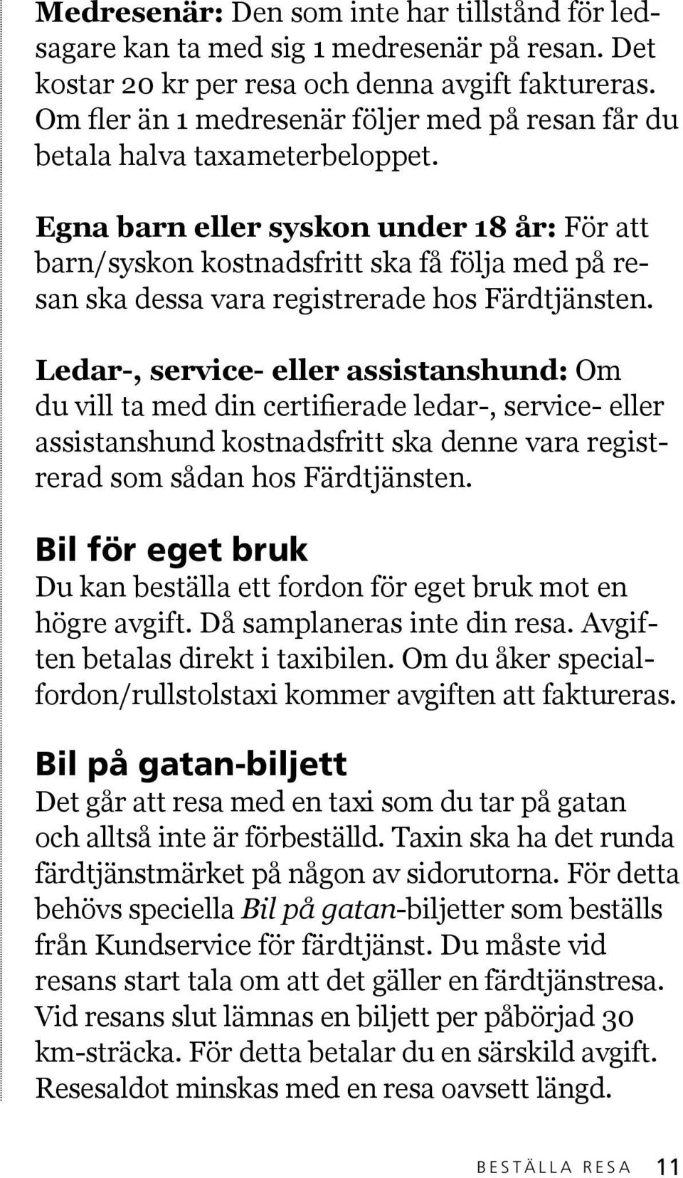 Egna barn eller syskon under 18 år: För att barn/syskon kostnadsfritt ska få följa med på resan ska dessa vara registrerade hos Färdtjänsten.