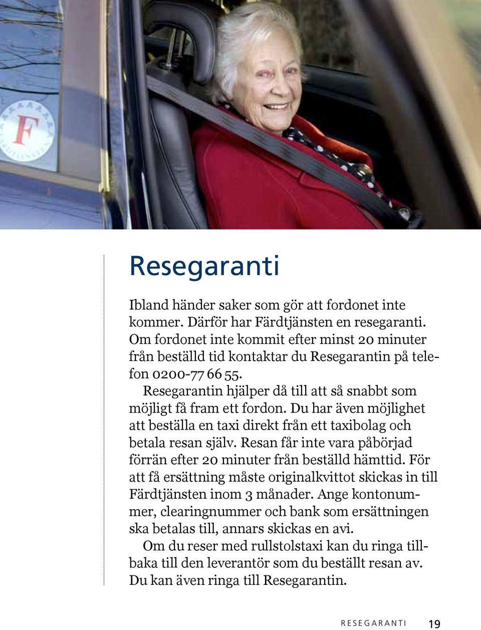 Du har även möjlighet att beställa en taxi direkt från ett taxibolag och betala resan själv. Resan får inte vara påbörjad förrän efter 20 minuter från beställd hämttid.