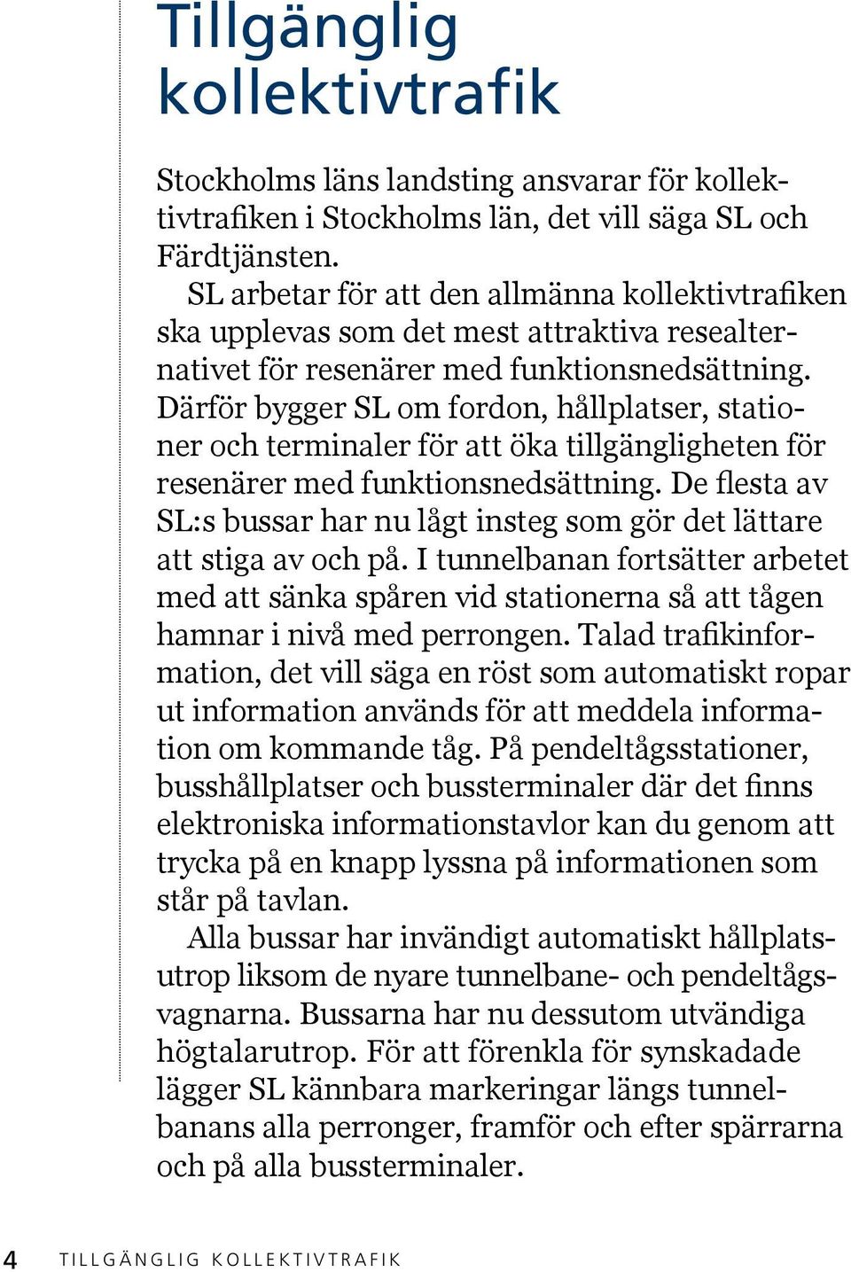 Därför bygger SL om fordon, hållplatser, stationer och terminaler för att öka tillgängligheten för resenärer med funktionsnedsättning.