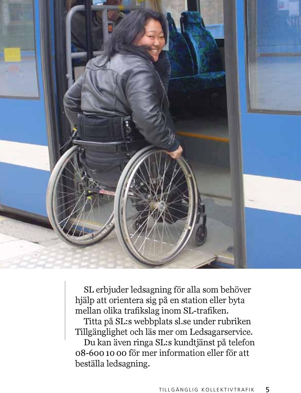 se under rubriken Tillgänglighet och läs mer om Ledsagarservice.