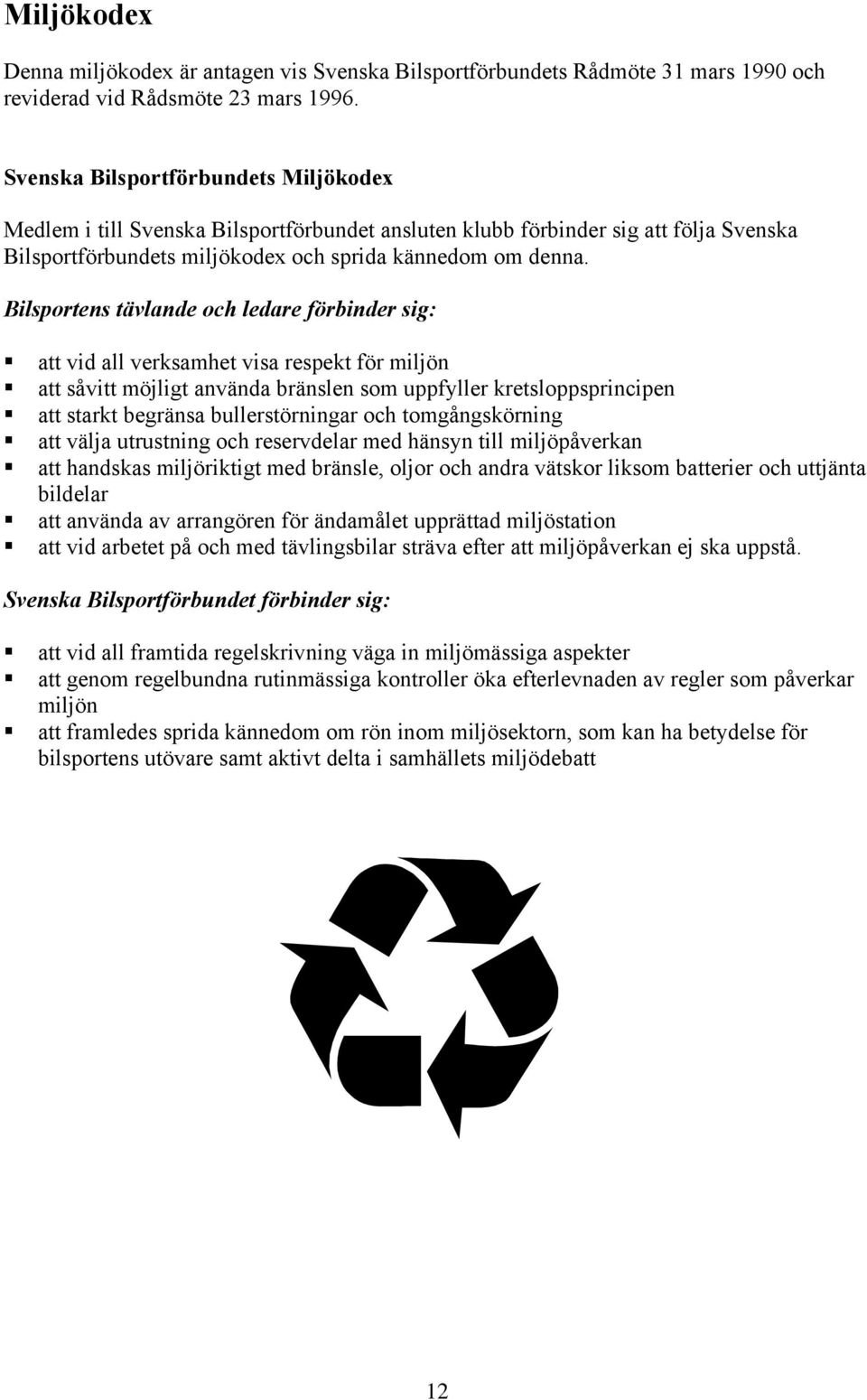 Bilsportens tävlande och ledare förbinder sig: att vid all verksamhet visa respekt för miljön att såvitt möjligt använda bränslen som uppfyller kretsloppsprincipen att starkt begränsa